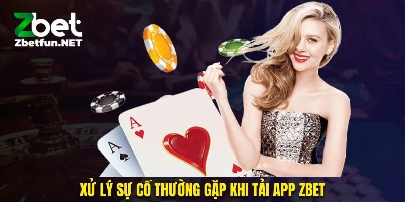 Sự cố thường gặp khi tải app ZBET và cách xử lý